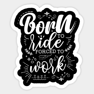 Born To Ride, Forced To Work Sticker